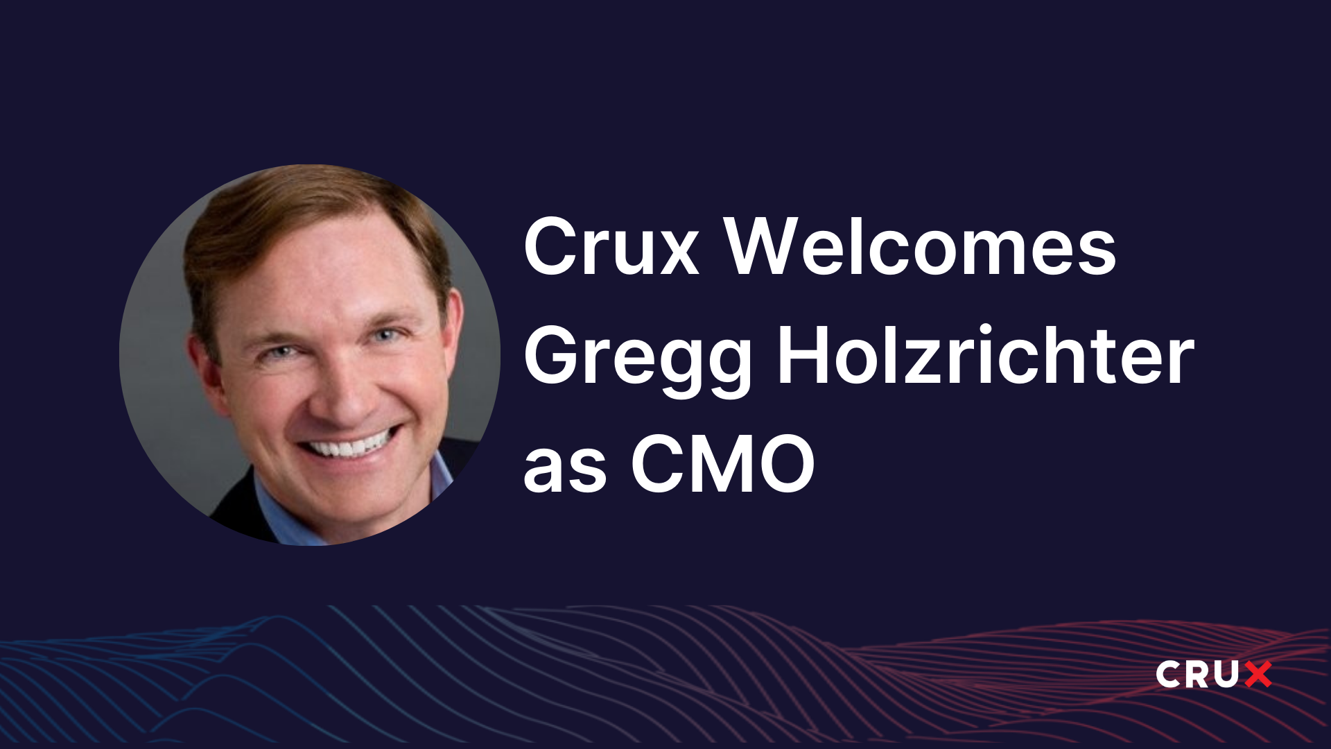 Crux Welcomes Gregg Holzrichter as Chief Marketing Officer